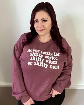 never settle for shitty coffee shitty vibes or shitty men | sweatshirt